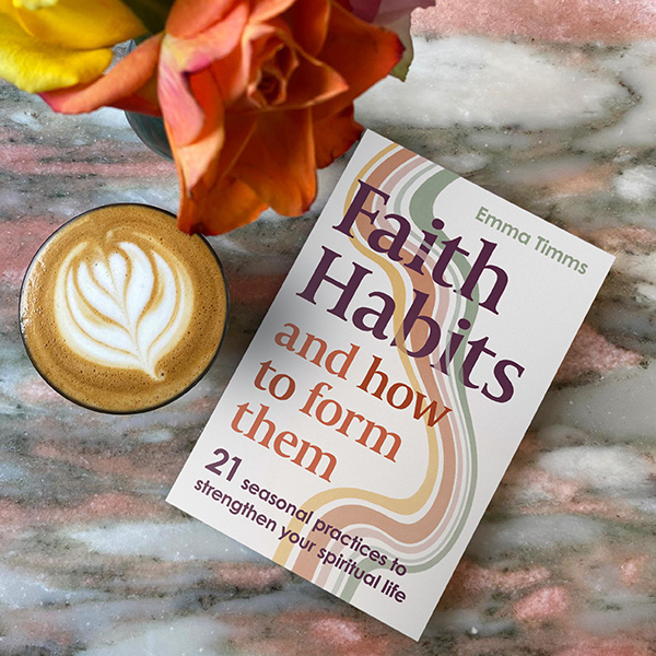 Faith Habits and How to Form Them by Emma Timms