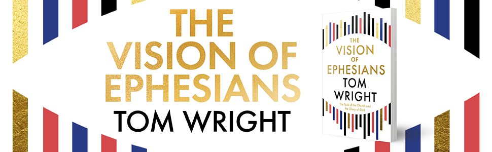 The Vision of Ephesians by Tom Wright